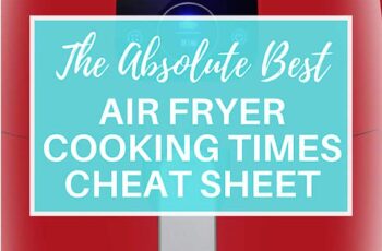 AIR FRYER COOKING TIMES – DOWNLOADABLE AIR FRYER CHEAT SHEET